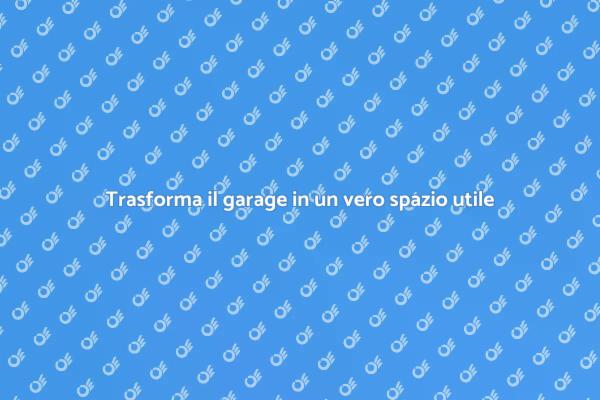 Garage: il tuo nuovo spazio multifunzionale