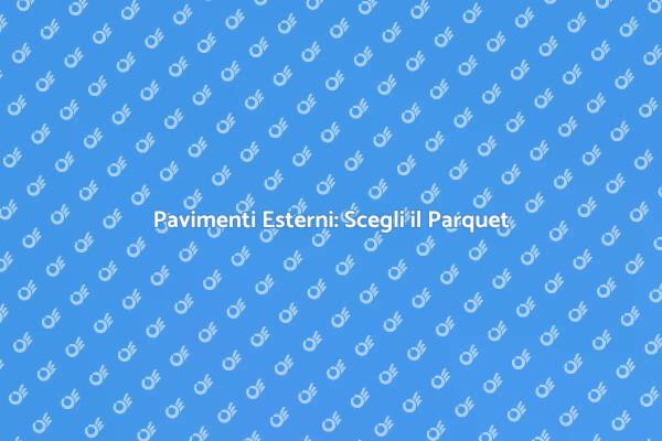 Il Parquet Perfetto per Esterni