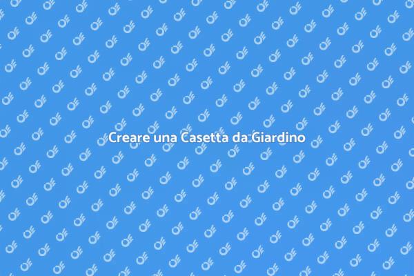 Costruire una Casetta per il Giardino