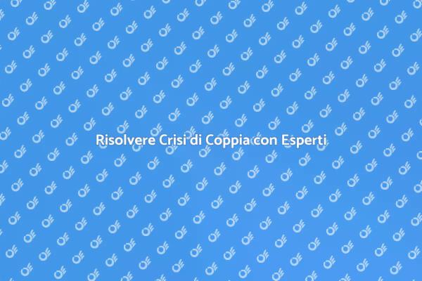 Affrontare le Crisi di Coppia Insieme