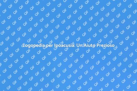 Ipoacusia e Logopedia: Soluzioni Efficaci