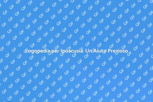 Ipoacusia: Come la Logopedia Aiuta