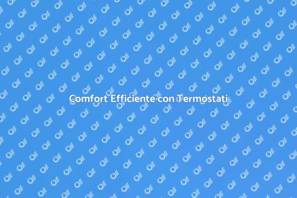 Termostati: Comfort e Risparmio Energetico