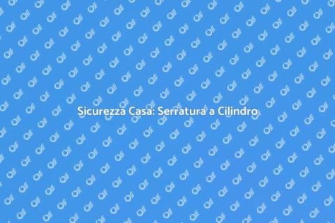 Serratura a Cilindro: Sicurezza Efficace