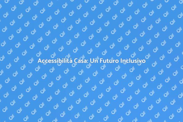 Casa Accessibile: Un Passo Verso Inclusione