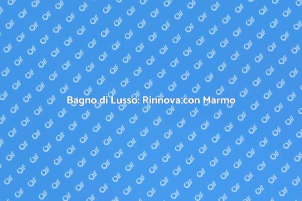 Trasforma il Tuo Bagno con Marmo