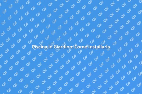 Come Creare una Piscina in Giardino