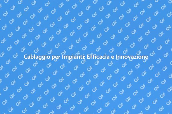 Ottimizza la Produttività con il Cablaggio