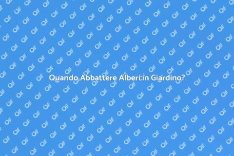 Abbattere gli Alberi in Giardino