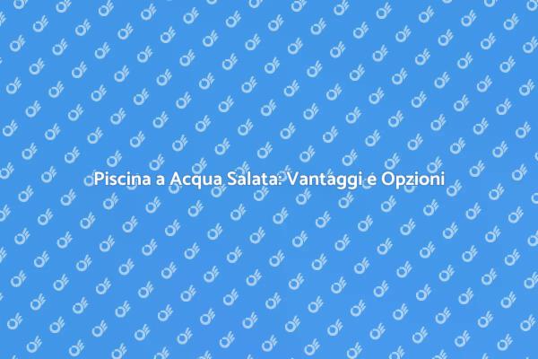 Costruire la Tua Piscina a Acqua Salata