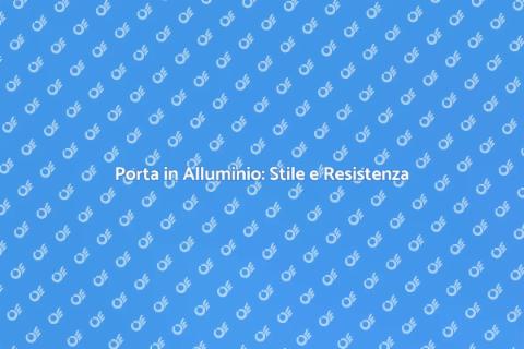 Porta in Alluminio: Eleganza e Sicurezza