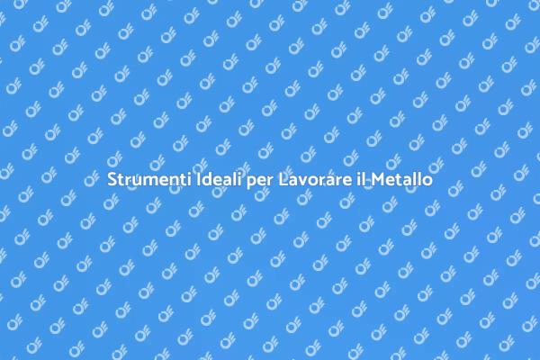 Guida alla Lavorazione del Metallo