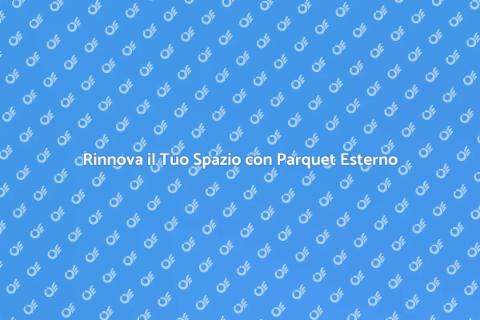 Parquet da Esterno: Eleganza e Funzionalità