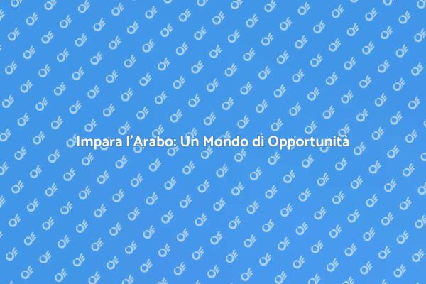 Scopri l'Arabo: Opportunità e Cultura