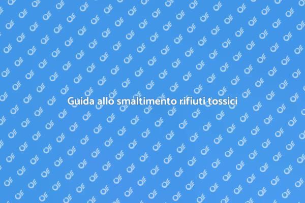 Rifiuti tossici: smaltimento sicuro