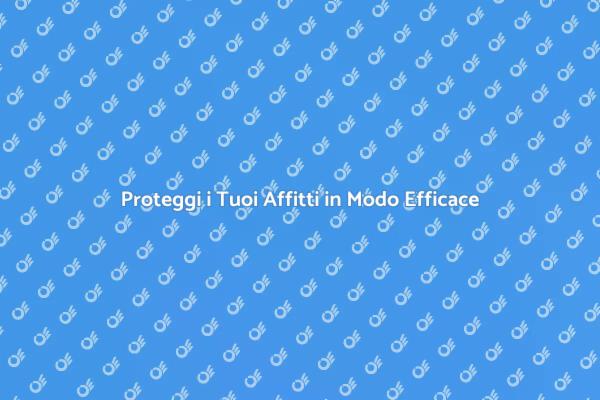 Investimenti Sicuri: Assicurare Affitti