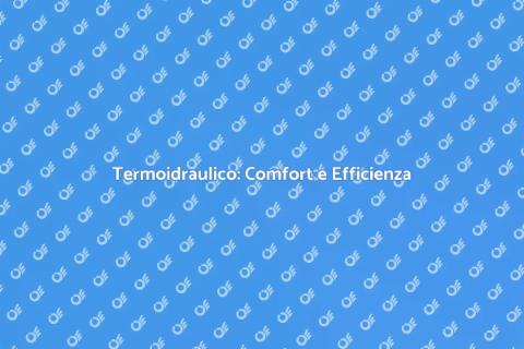 Termoidraulico: Soluzioni per la Casa