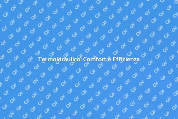 Termoidraulico: Essenziale per la Casa