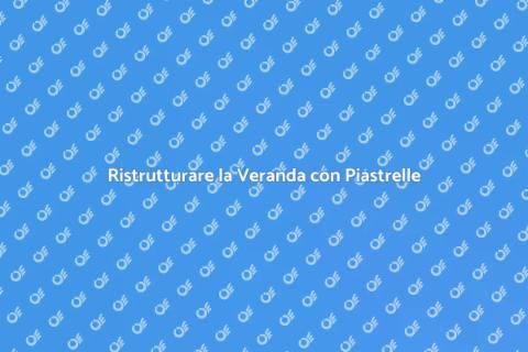 Piastrelle per Veranda: Trasforma il Tuo Spazio