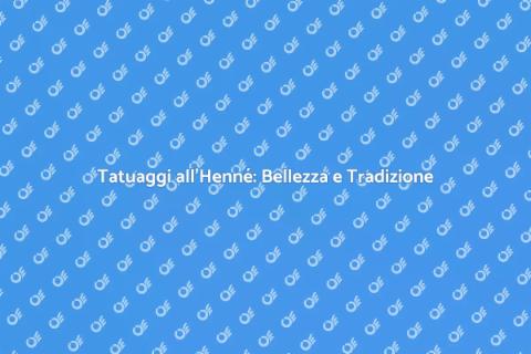 Tatuaggio all'Henné: Arte e Cultura