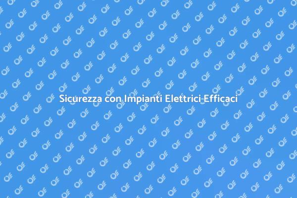 Impianti Elettrici: Fondamentali per Ogni Ambiente