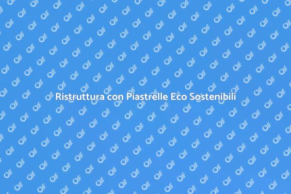Rinnova gli Spazi con Piastrelle Eco