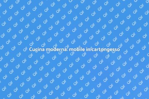 Mobile cucina in cartongesso: guida