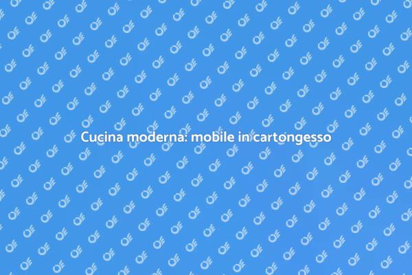 Ristruttura la tua cucina con cartongesso
