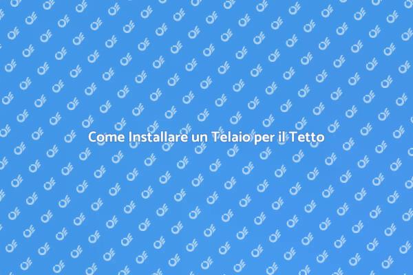 Installazione del Telaio per Tetto: Guida