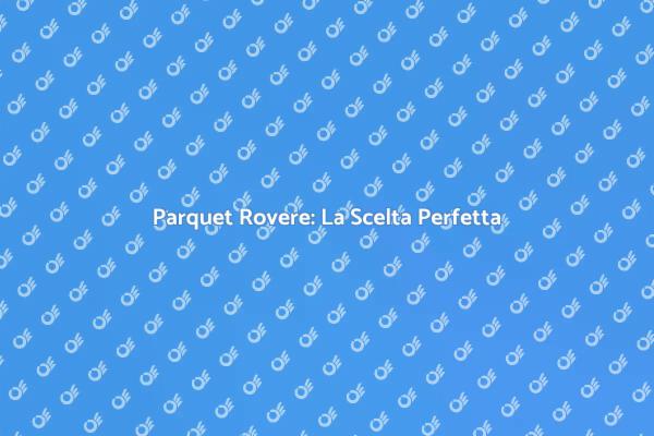 Parquet Rovere: Stile e Resistenza