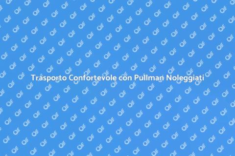 Noleggio Pullman per Eventi Confortevoli