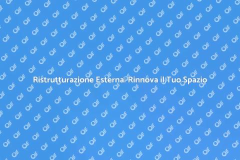 Ristrutturazione Esterna: Trasforma il Tuo Spazio