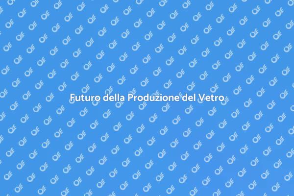 Innovazioni nel Settore del Vetro