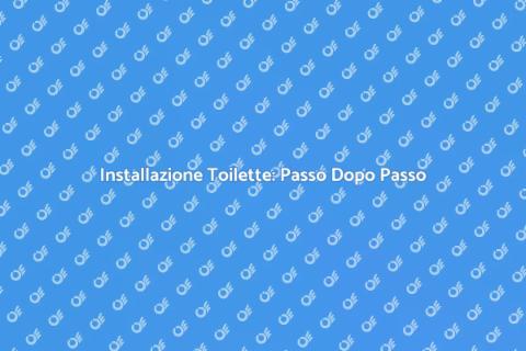 Installare Toilette: Guida Pratica