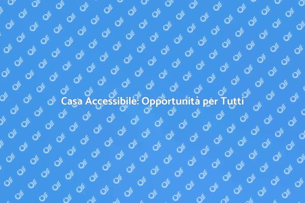 Accessibilità: Trasforma la Tua Casa