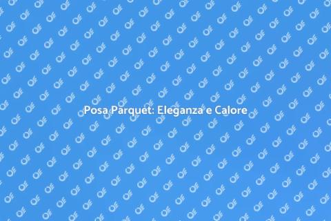 Posa Parquet: Trasforma il Tuo Spazio