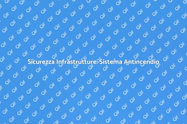 Proteggi le Infrastrutture con Antincendio