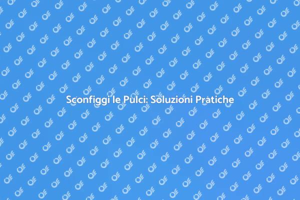 Come Liberarsi delle Pulci Efficacemente