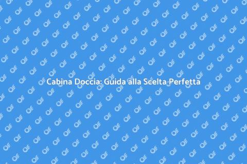 Cabina Doccia: Comfort e Stile