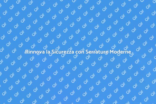 Sicurezza e Design: Serrature Moderne