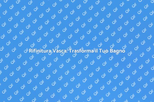 Ristruttura la Tua Vasca con Stile
