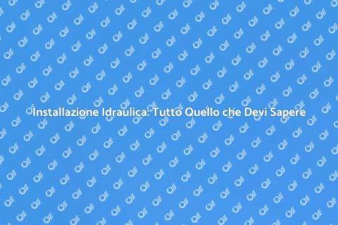 Impianto Idraulico: Guida all'Installazione