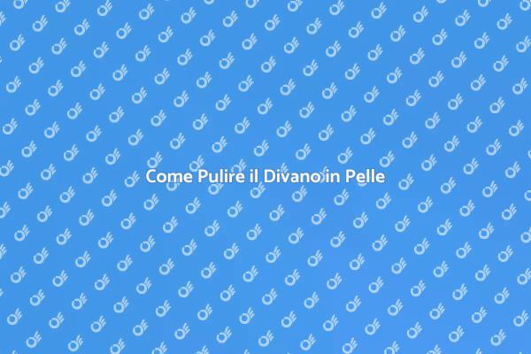 Pulizia Divano in Pelle: Consigli Utili