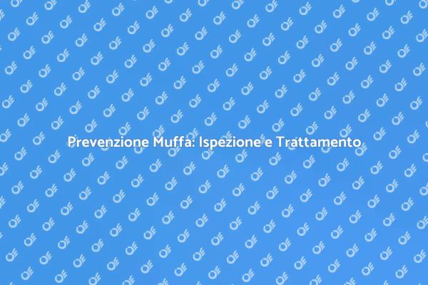 Muffa: Ispezione e Trattamento Necessari