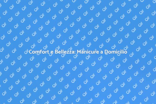 Manicure a Domicilio: Il Tuo Relax a Casa