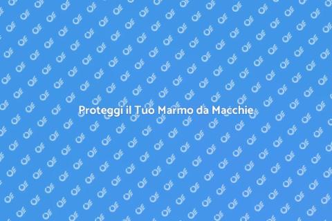 Smacchiare il Marmo e Proteggere