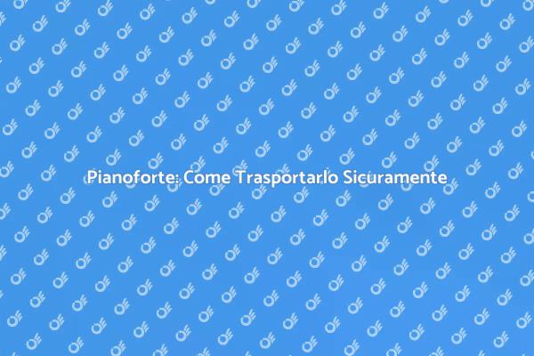 Come Imballare un Pianoforte per il Trasporto