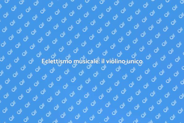 L'arte dell'eclettismo nel violino