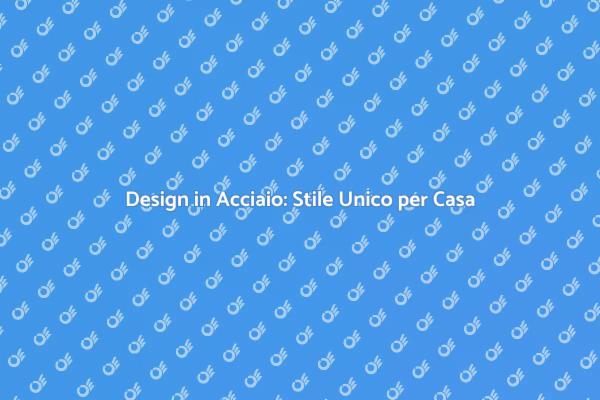 Innovazione e Stile: Arredamento in Acciaio