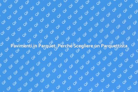 Chiamare un Parquettista: Guida Pratica